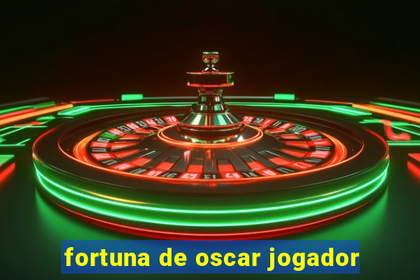 fortuna de oscar jogador