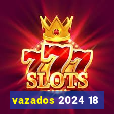 vazados 2024 18