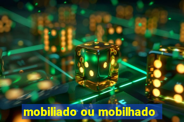 mobiliado ou mobilhado