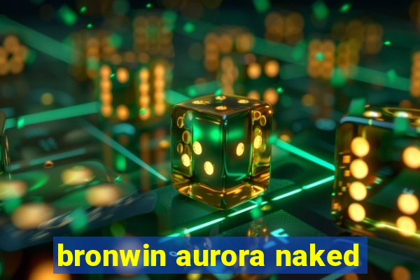 bronwin aurora naked