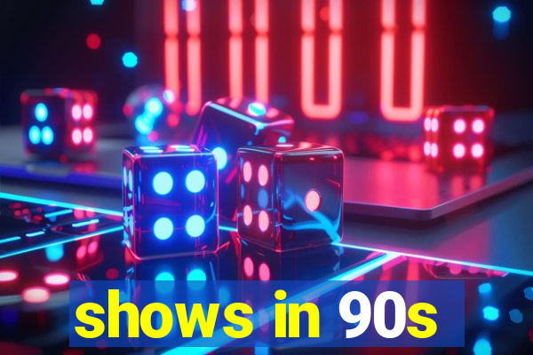 shows in 90s