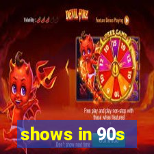 shows in 90s