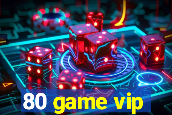 80 game vip