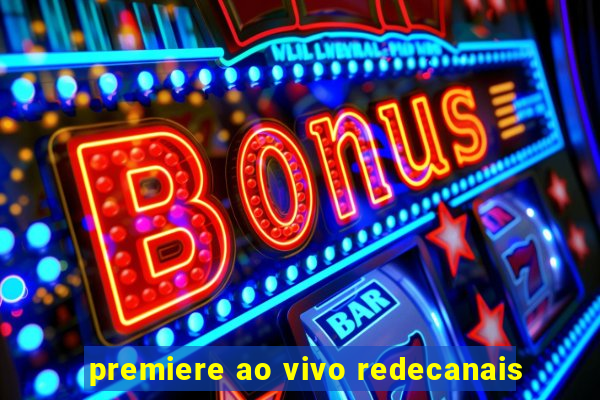 premiere ao vivo redecanais