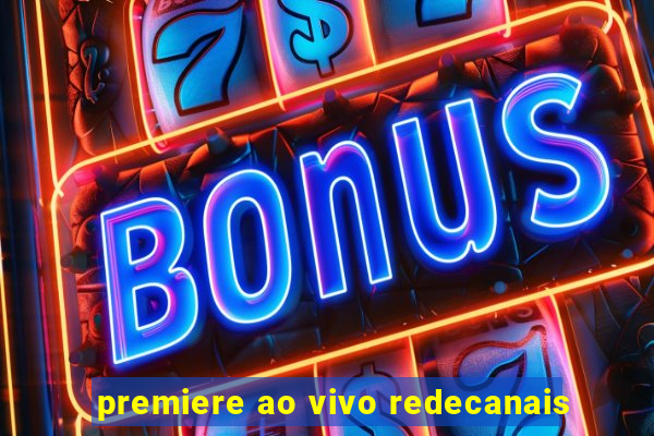 premiere ao vivo redecanais