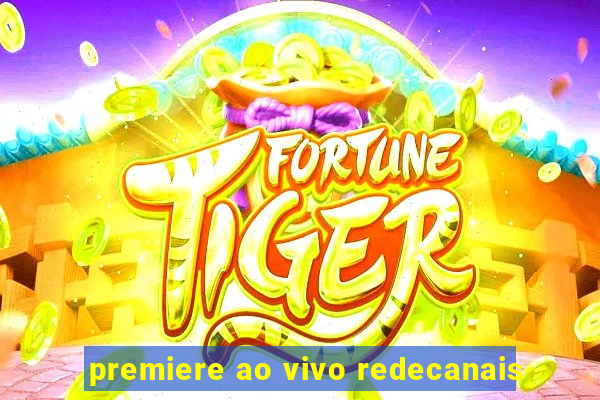 premiere ao vivo redecanais