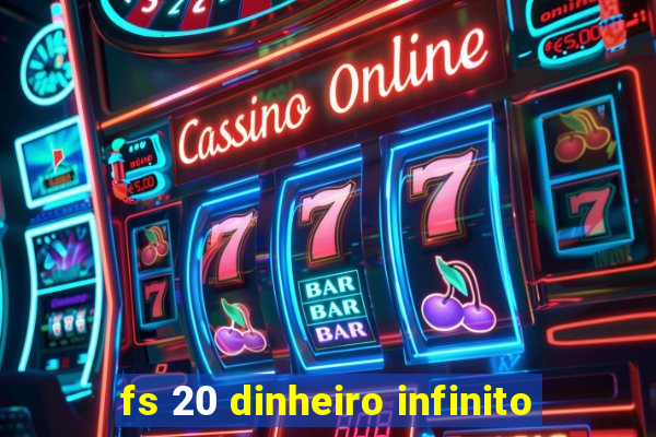 fs 20 dinheiro infinito