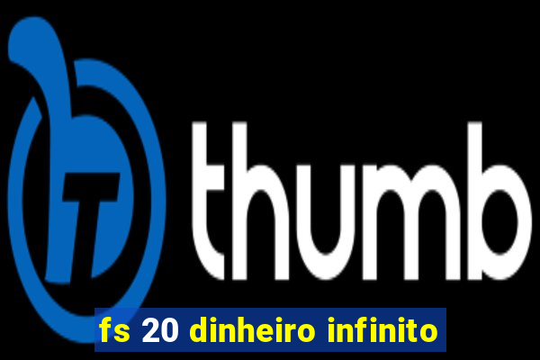 fs 20 dinheiro infinito