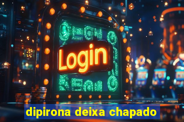 dipirona deixa chapado