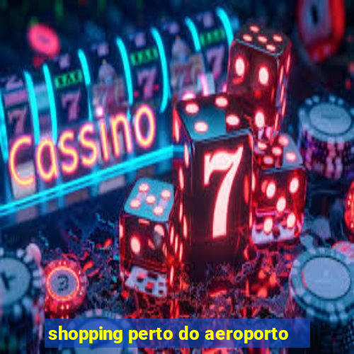 shopping perto do aeroporto