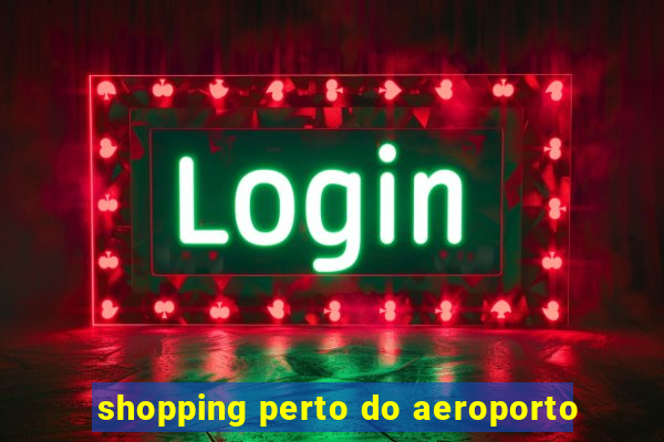 shopping perto do aeroporto