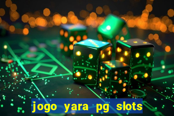 jogo yara pg slots paga mesmo