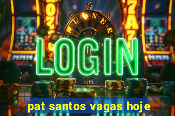 pat santos vagas hoje