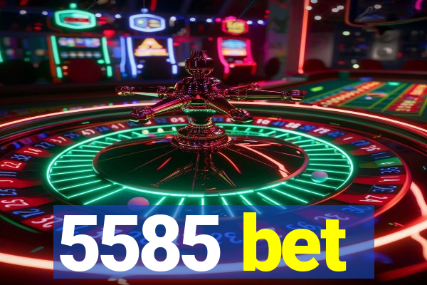 5585 bet