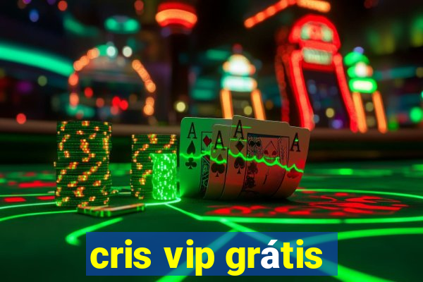 cris vip grátis