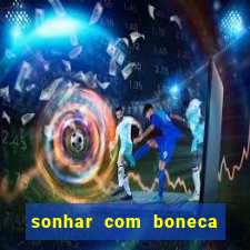 sonhar com boneca jogo do bicho