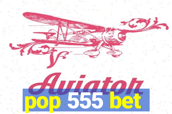 pop 555 bet