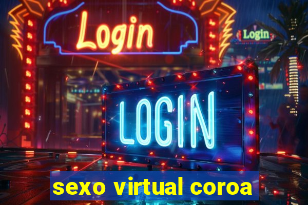 sexo virtual coroa