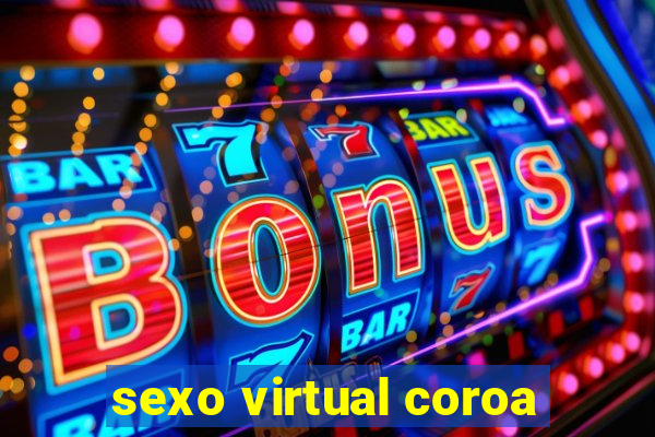 sexo virtual coroa