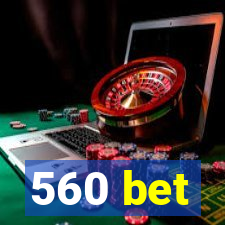 560 bet