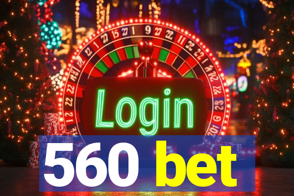 560 bet