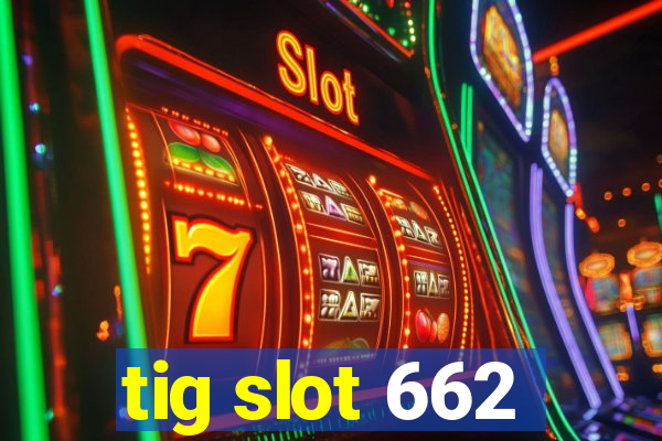 tig slot 662