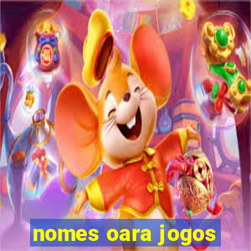 nomes oara jogos