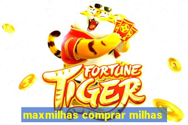 maxmilhas comprar milhas