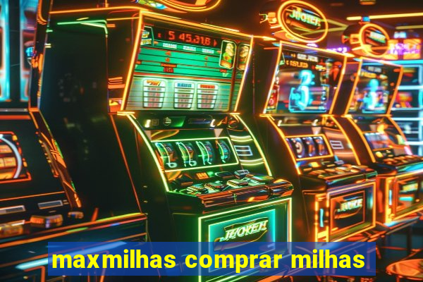 maxmilhas comprar milhas