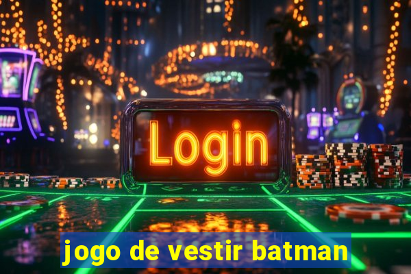 jogo de vestir batman