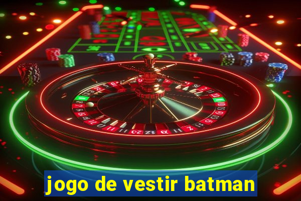 jogo de vestir batman