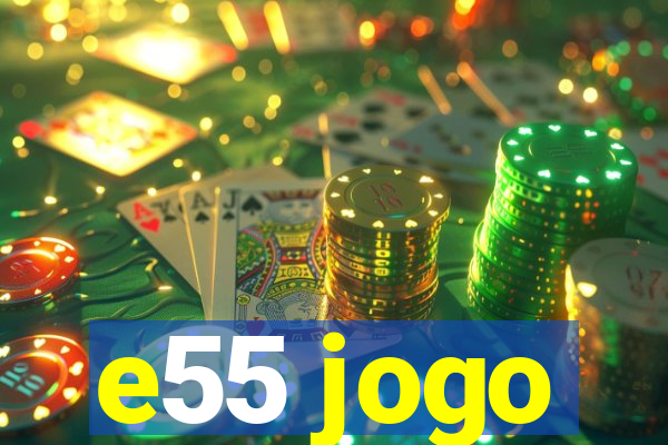 e55 jogo