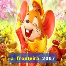 a fronteira 2007 filme completo download