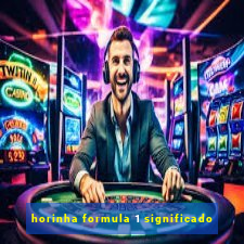 horinha formula 1 significado