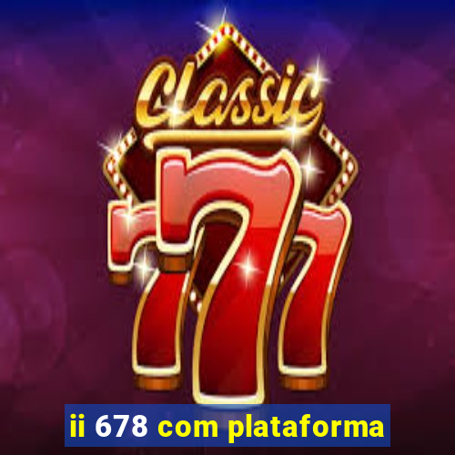 ii 678 com plataforma