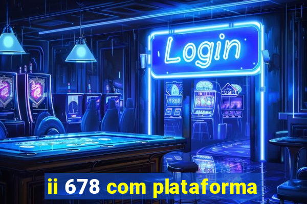 ii 678 com plataforma