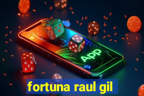 fortuna raul gil