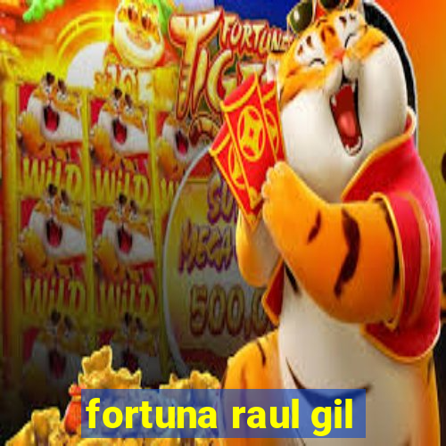 fortuna raul gil