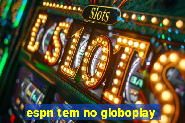 espn tem no globoplay