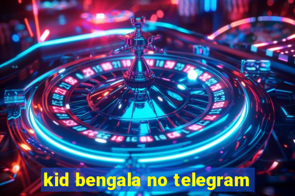 kid bengala no telegram