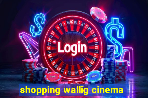 shopping wallig cinema