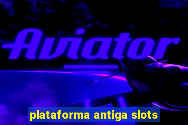 plataforma antiga slots