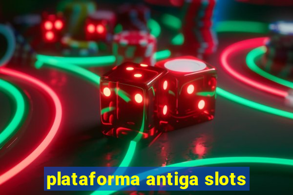 plataforma antiga slots