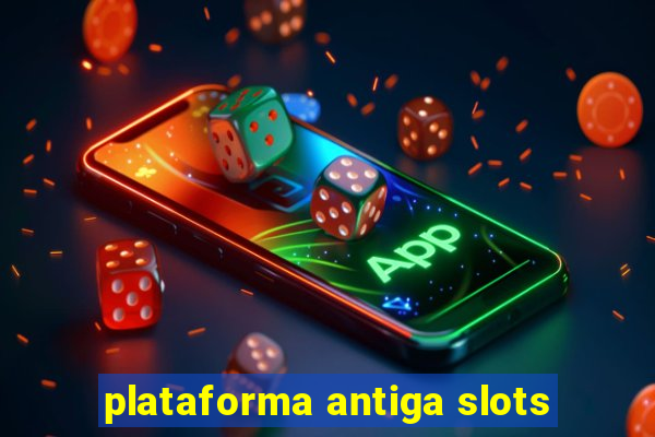 plataforma antiga slots