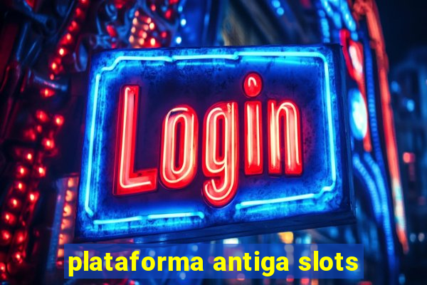 plataforma antiga slots