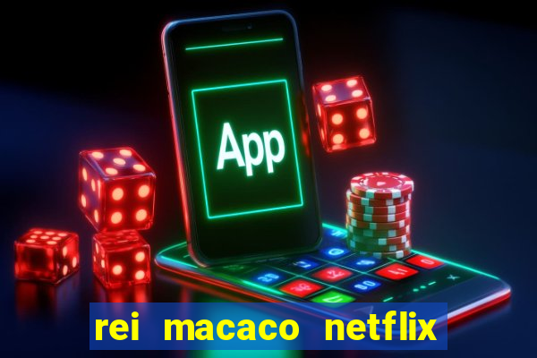 rei macaco netflix 3 temporada