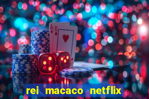 rei macaco netflix 3 temporada