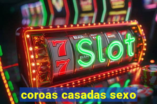 coroas casadas sexo