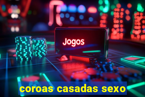 coroas casadas sexo