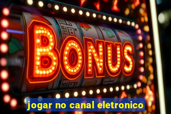 jogar no canal eletronico